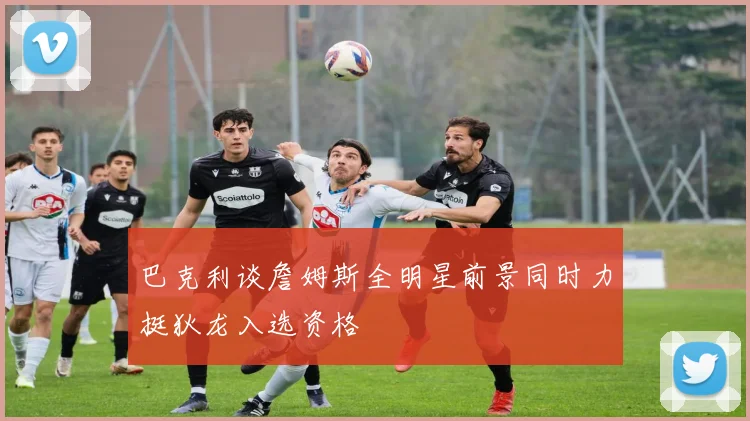 巴克利谈詹姆斯全明星前景同时力挺狄龙入选资格